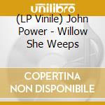 (LP Vinile) John Power - Willow She Weeps lp vinile
