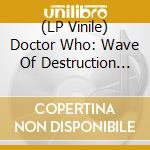 (LP Vinile) Doctor Who: Wave Of Destruction (Sains Exc) lp vinile