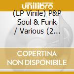 (LP Vinile) P&P Soul & Funk / Various (2 Lp) vinile