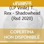 (LP Vinile) T. Rex - Shadowhead (Rsd 2020) vinile