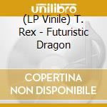 (LP Vinile) T. Rex - Futuristic Dragon vinile