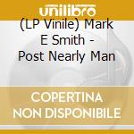 (LP Vinile) Mark E Smith - Post Nearly Man vinile