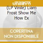 (LP Vinile) Liam Frost  Show Me How Ex vinile