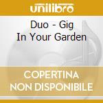 Duo - Gig In Your Garden cd musicale