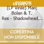 (LP Vinile) Marc Bolan & T. Rex - Shadowhead (180g Black Vinyl) vinile