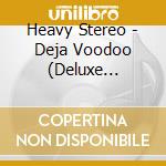 Heavy Stereo - Deja Voodoo (Deluxe Edition) (2 Cd) cd