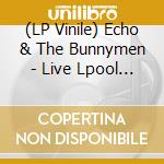 (LP Vinile) Echo & The Bunnymen - Live Lpool Us Vers vinile