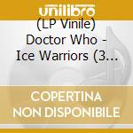 (LP Vinile) Doctor Who - Ice Warriors (3 Lp) vinile