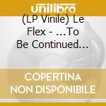 (LP Vinile) Le Flex - ...To Be Continued (180G Clear Vinyl) lp vinile