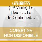 (LP Vinile) Le Flex - ...To Be Continued (180G Clear Vinyl) vinile
