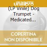 (LP Vinile) Dog Trumpet - Medicated Spirits (2 Lp) vinile
