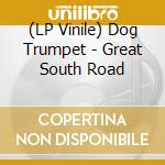 (LP Vinile) Dog Trumpet - Great South Road lp vinile
