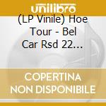 (LP Vinile) Hoe Tour - Bel Car Rsd 22 (2 Lp) vinile
