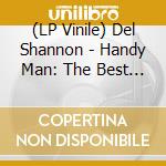 (LP Vinile) Del Shannon - Handy Man: The Best Of vinile