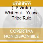 (LP Vinile) Whiteout - Young Tribe Rule lp vinile