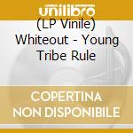 (LP Vinile) Whiteout - Young Tribe Rule vinile