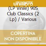 (LP Vinile) 90S Club Classics (2 Lp) / Various lp vinile