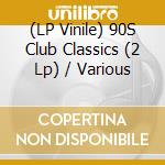 (LP Vinile) 90S Club Classics (2 Lp) / Various vinile