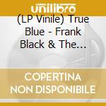(LP Vinile) True Blue - Frank Black & The Cath vinile