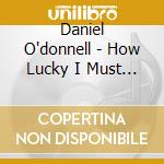 Daniel O'donnell - How Lucky I Must (2 Cd) cd musicale