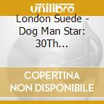 London Suede - Dog Man Star: 30Th Anniversary (3 Cd) cd