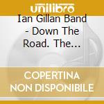 Ian Gillan Band - Down The Road. The Complete Ian Gillan Band Story (8 Cd) cd