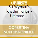 Bill Wyman's Rhythm Kings - Ultimate Collection (10 Cd) cd
