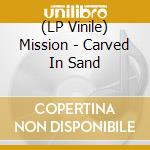 (LP Vinile) Mission - Carved In Sand vinile