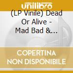 (LP Vinile) Dead Or Alive - Mad Bad & Dangerous To Know vinile