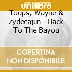 Toups, Wayne & Zydecajun - Back To The Bayou cd