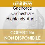 Gaelforce Orchestra - Highlands And Lowlands cd musicale di Gaelforce Orchestra