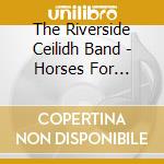 The Riverside Ceilidh Band - Horses For Courses cd
