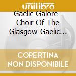 Gaelic Galore - Choir Of The Glasgow Gaelic Musical cd