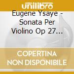 Eugene Ysaye - Sonata Per Violino Op 27 (1923) N.1 In Sol cd