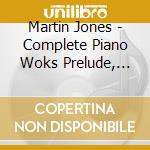 Martin Jones - Complete Piano Woks Prelude, Fugues And Studies cd musicale