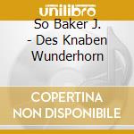 So Baker J. - Des Knaben Wunderhorn cd