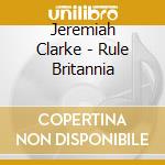 Jeremiah Clarke - Rule Britannia cd