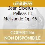 Jean Sibelius - Pelleas Et Melisande Op 46 (Incidental Music) cd