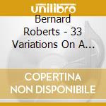 Bernard Roberts - 33 Variations On A Waltz By Diabelli cd musicale di Bernard Roberts