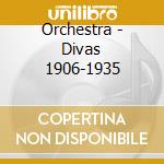 Orchestra - Divas 1906-1935 cd musicale di Orchestra