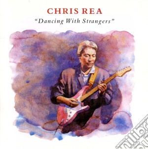 Chris Rea - Dancing With Strangers cd musicale di Chris Rea
