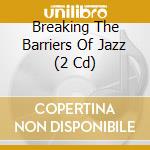 Breaking The Barriers Of Jazz (2 Cd) cd