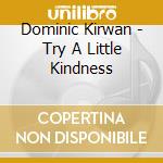 Dominic Kirwan - Try A Little Kindness cd musicale di Dominic Kirwan