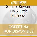 Dominic Kirwan - Try A Little Kindness cd