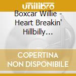 Boxcar Willie - Heart Breakin' Hillbilly Songs cd musicale di Boxcar Willie