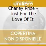 Charley Pride - Just For The Love Of It cd musicale di Charley Pride