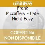 Frank Mccaffery - Late Night Easy cd musicale di Frank Mccaffery