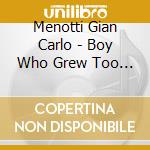 Menotti Gian Carlo - Boy Who Grew Too Fast (1982) (2 Cd) cd musicale di Menotti Gian Carlo