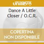 Dance A Little Closer / O.C.R. cd musicale