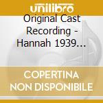 Original Cast Recording - Hannah 1939 (Original Cast Rec cd musicale di Original Cast Recording